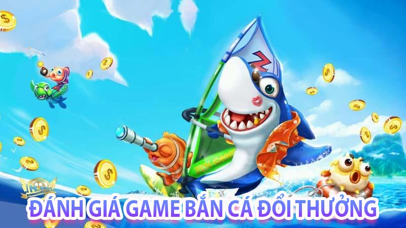 Top game bắn cá đổi thưởng được săn lùng và tham gia nhiều nhất